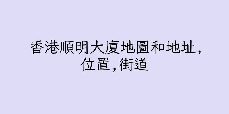 香港順明大廈地圖和地址,位置,街道