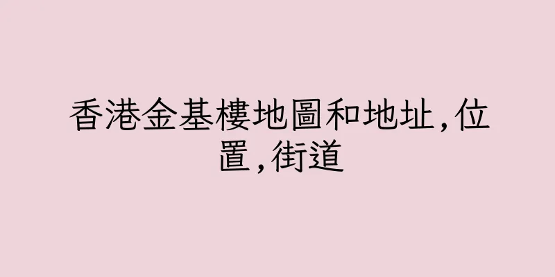 香港金基樓地圖和地址,位置,街道