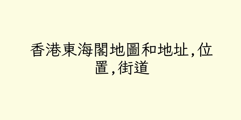 香港東海閣地圖和地址,位置,街道