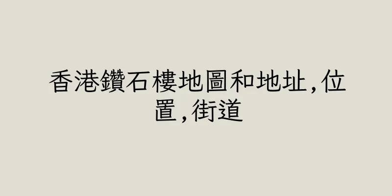 香港鑽石樓地圖和地址,位置,街道