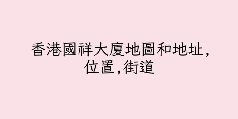 香港國祥大廈地圖和地址,位置,街道