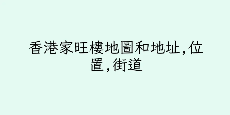 香港家旺樓地圖和地址,位置,街道
