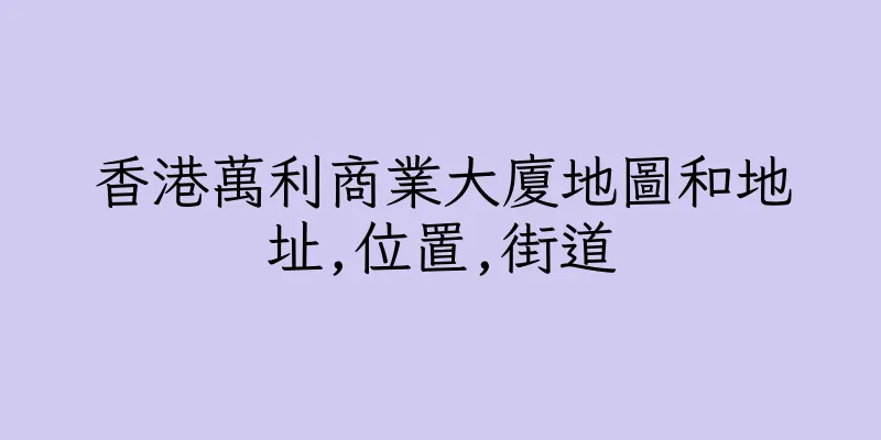 香港萬利商業大廈地圖和地址,位置,街道