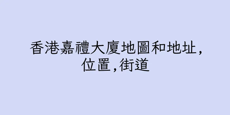 香港嘉禮大廈地圖和地址,位置,街道