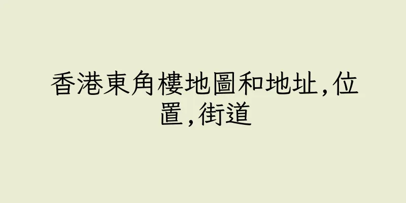 香港東角樓地圖和地址,位置,街道