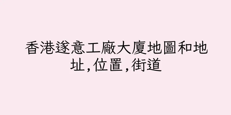 香港遂意工廠大廈地圖和地址,位置,街道