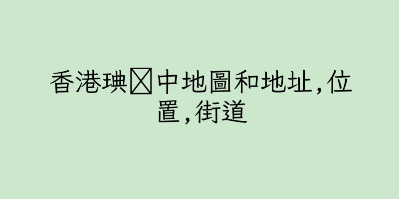 香港琠髐中地圖和地址,位置,街道