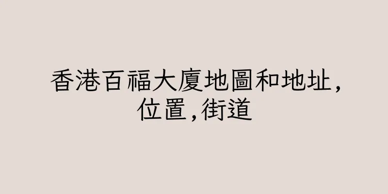 香港百福大廈地圖和地址,位置,街道