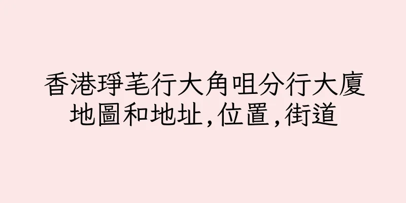 香港琤芼行大角咀分行大廈地圖和地址,位置,街道
