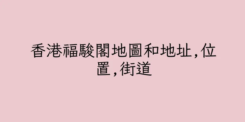 香港福駿閣地圖和地址,位置,街道