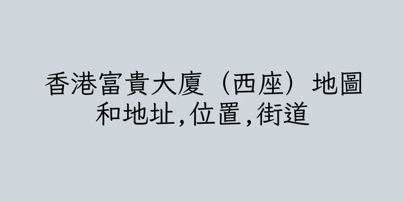 香港富貴大廈（西座）地圖和地址,位置,街道
