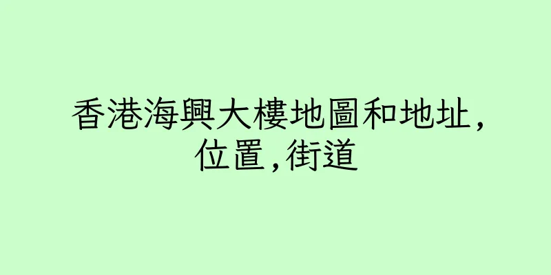 香港海興大樓地圖和地址,位置,街道