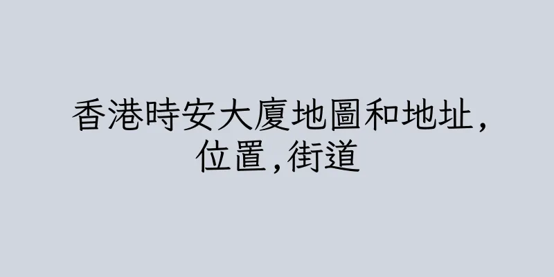 香港時安大廈地圖和地址,位置,街道