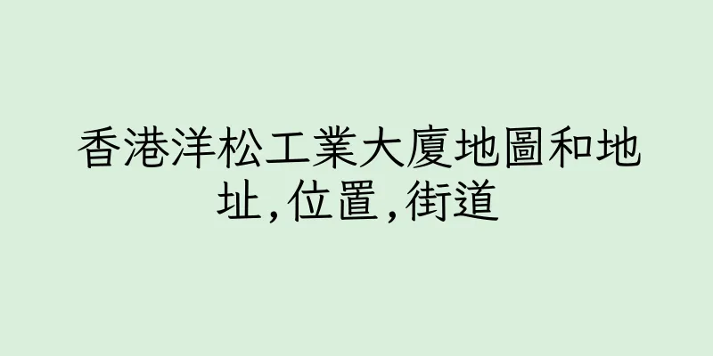 香港洋松工業大廈地圖和地址,位置,街道