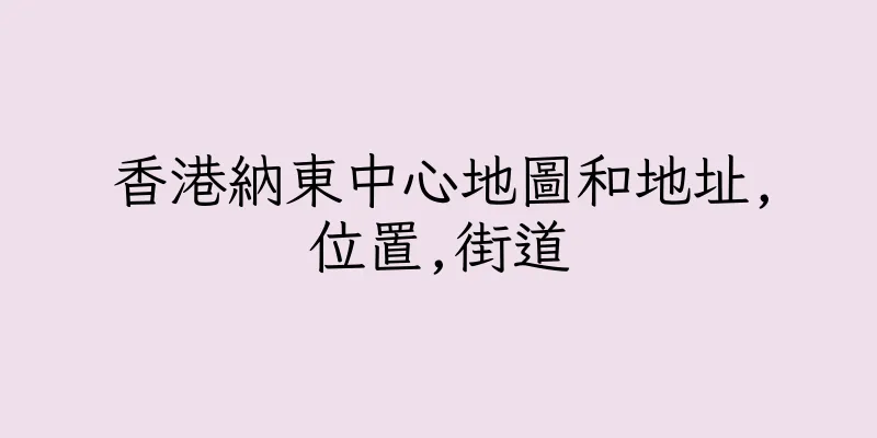 香港納東中心地圖和地址,位置,街道