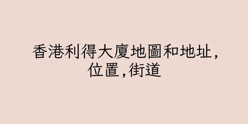 香港利得大廈地圖和地址,位置,街道