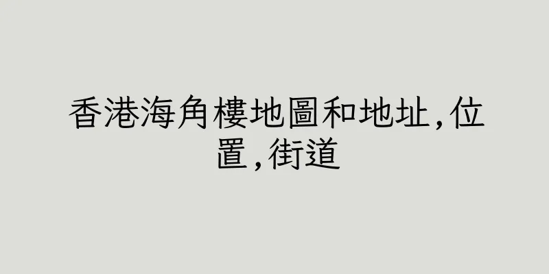 香港海角樓地圖和地址,位置,街道