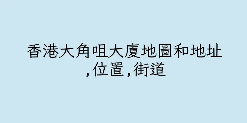 香港大角咀大廈地圖和地址,位置,街道