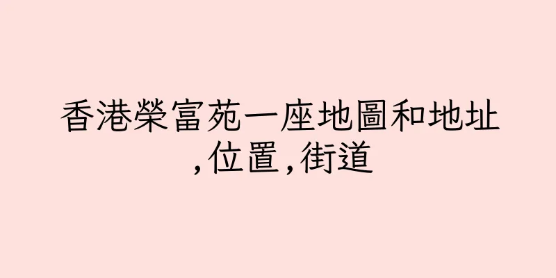 香港榮富苑一座地圖和地址,位置,街道