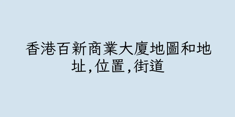 香港百新商業大廈地圖和地址,位置,街道
