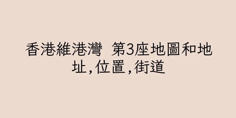 香港維港灣 第3座地圖和地址,位置,街道