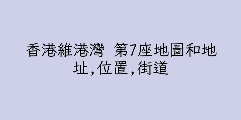 香港維港灣 第7座地圖和地址,位置,街道
