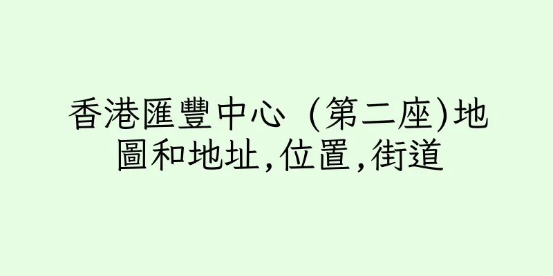香港匯豐中心 (第二座)地圖和地址,位置,街道
