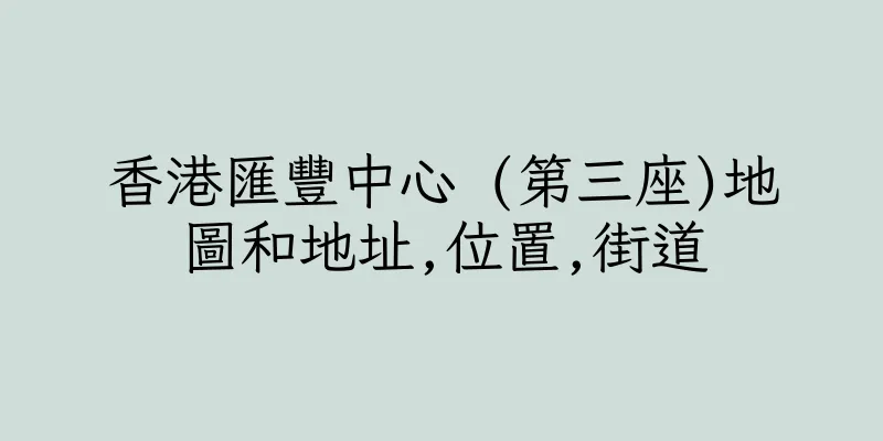 香港匯豐中心 (第三座)地圖和地址,位置,街道