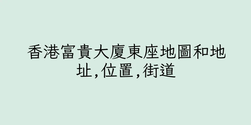 香港富貴大廈東座地圖和地址,位置,街道