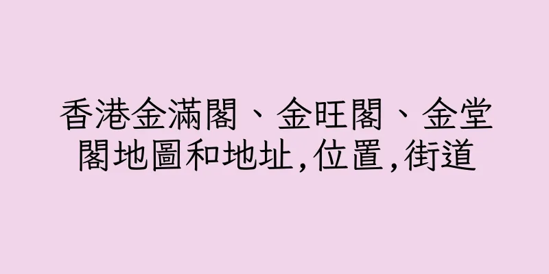 香港金滿閣、金旺閣、金堂閣地圖和地址,位置,街道