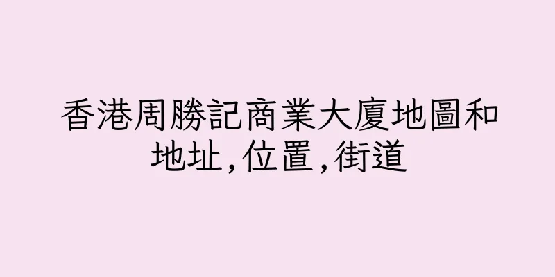 香港周勝記商業大廈地圖和地址,位置,街道