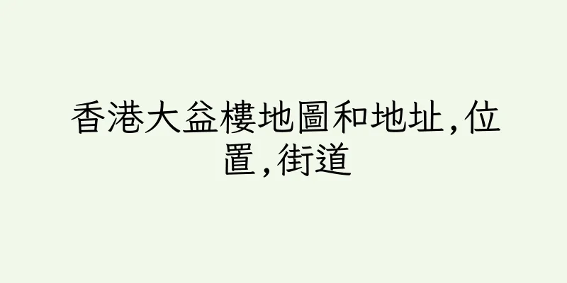香港大益樓地圖和地址,位置,街道