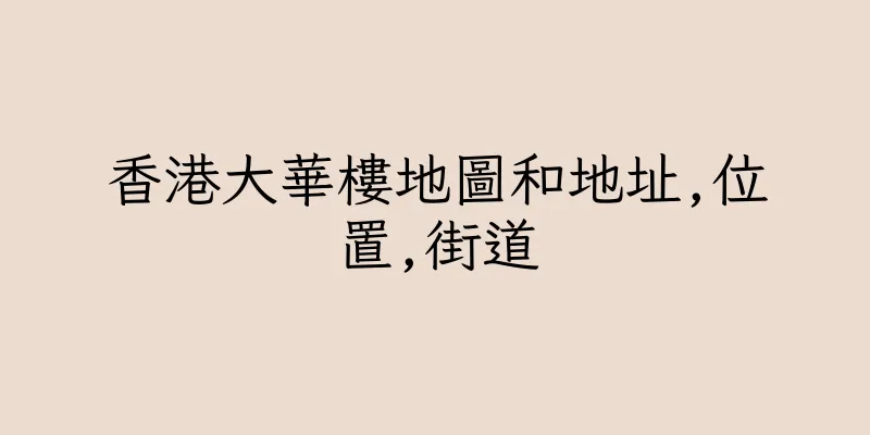 香港大華樓地圖和地址,位置,街道