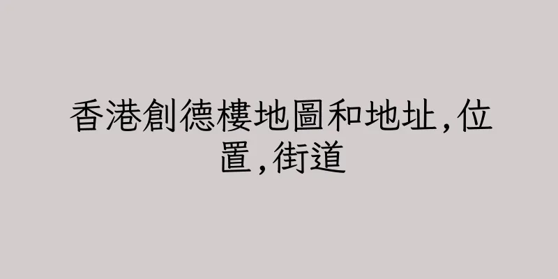 香港創德樓地圖和地址,位置,街道
