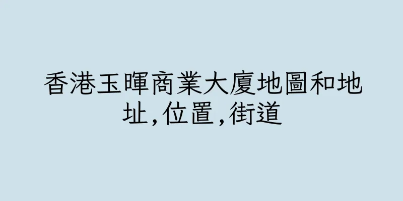 香港玉暉商業大廈地圖和地址,位置,街道