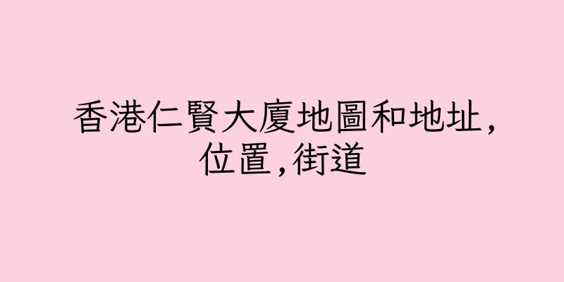 香港仁賢大廈地圖和地址,位置,街道