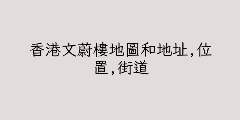 香港文蔚樓地圖和地址,位置,街道
