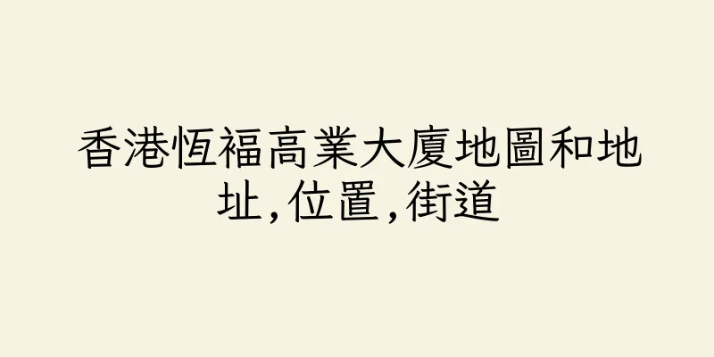 香港恆褔高業大廈地圖和地址,位置,街道