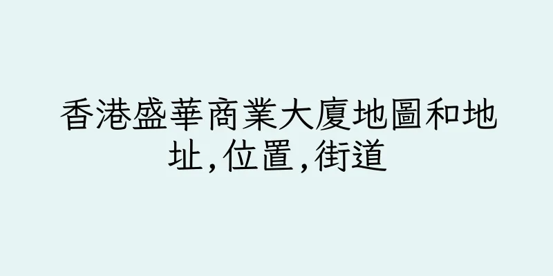 香港盛華商業大廈地圖和地址,位置,街道