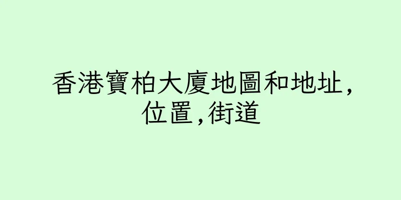 香港寶柏大廈地圖和地址,位置,街道