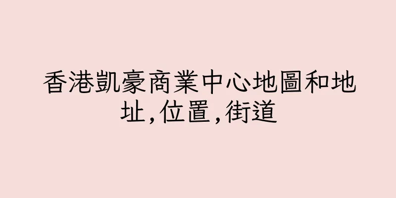 香港凱豪商業中心地圖和地址,位置,街道