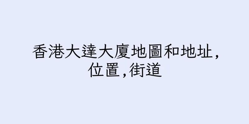 香港大達大廈地圖和地址,位置,街道