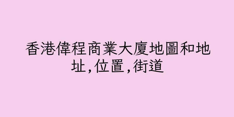 香港偉程商業大廈地圖和地址,位置,街道