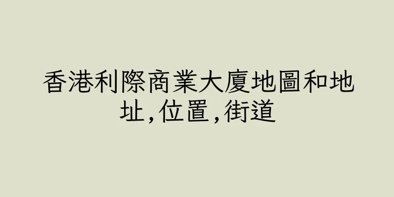 香港利際商業大廈地圖和地址,位置,街道