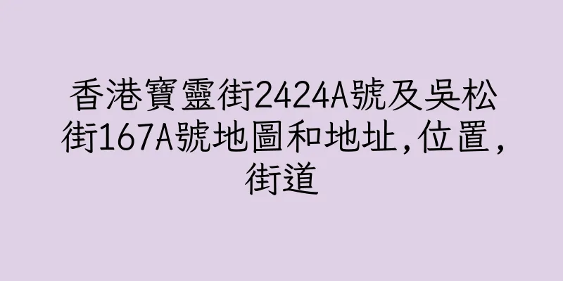 香港寶靈街2424A號及吳松街167A號地圖和地址,位置,街道
