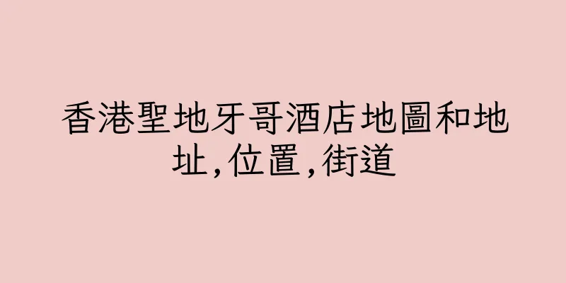 香港聖地牙哥酒店地圖和地址,位置,街道
