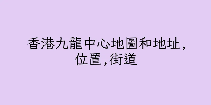 香港九龍中心地圖和地址,位置,街道