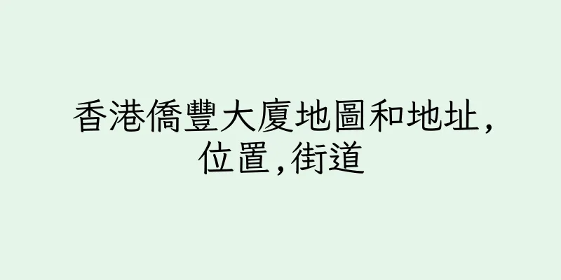 香港僑豐大廈地圖和地址,位置,街道