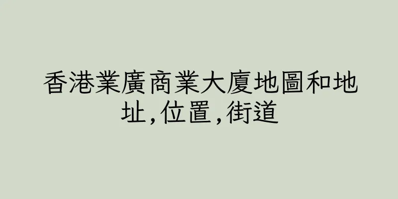香港業廣商業大廈地圖和地址,位置,街道