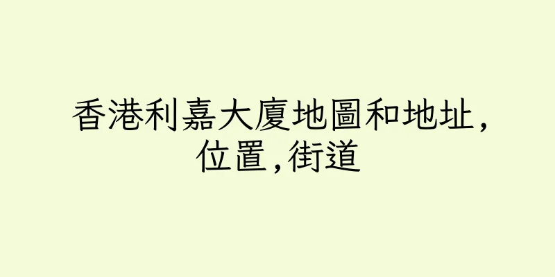 香港利嘉大廈地圖和地址,位置,街道